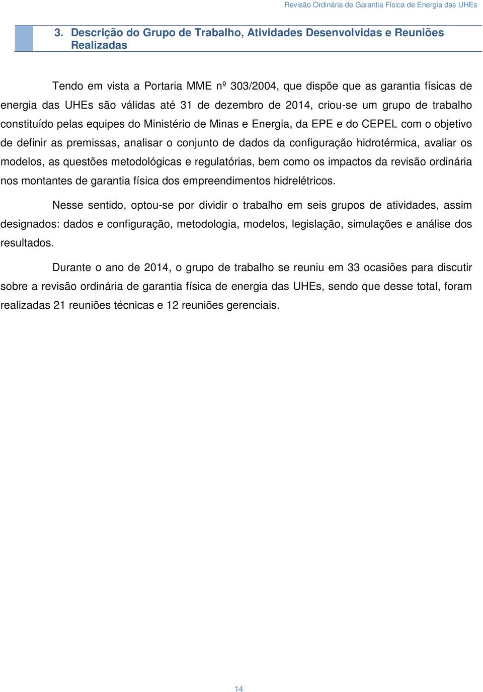 da configuração hidrotérmica, avaliar os modelos, as questões metodológicas e regulatórias, bem como os impactos da revisão ordinária nos montantes de garantia física dos empreendimentos