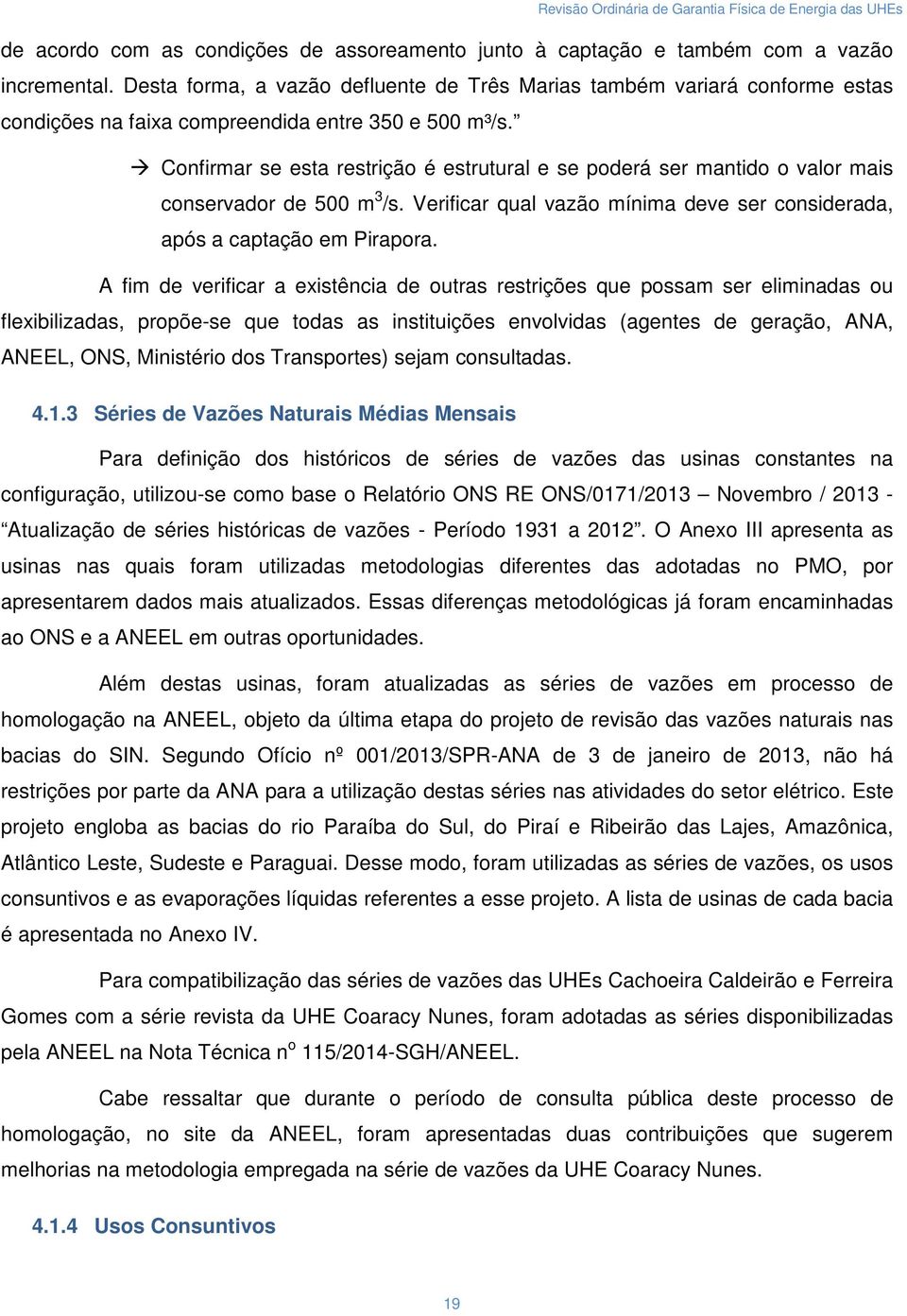 Confirmar se esta restrição é estrutural e se poderá ser mantido o valor mais conservador de 500 m 3 /s. Verificar qual vazão mínima deve ser considerada, após a captação em Pirapora.