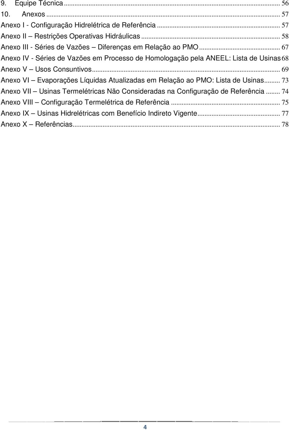 .. 67 Anexo IV - Séries de Vazões em Processo de Homologação pela ANEEL: Lista de Usinas 68 Anexo V Usos Consuntivos.