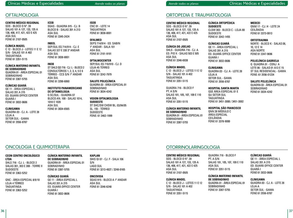 L - BLOCO 2 CONSULTÓRIOS 1, 2, 3, 4, 5 E 6 TÉRREO - CCS S/N 1º ANDAR FONE 61 3298-6060 INSTITUTO PANAMERICANO DE OFTAMOLOGIA Q SC/SUL - QUADRA 07 BLOCO AN.