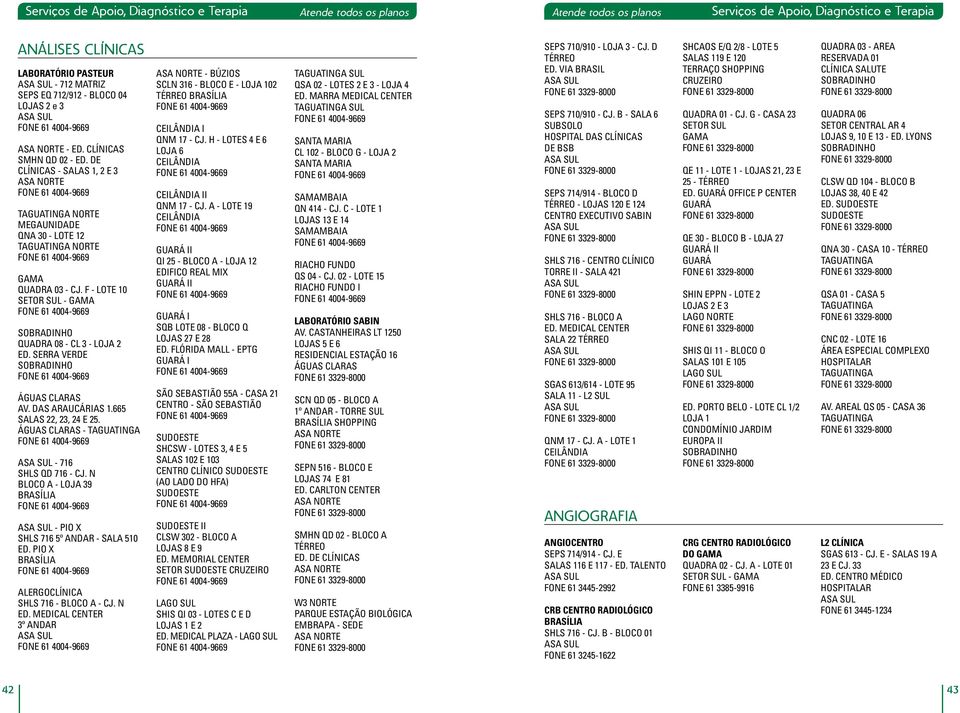 665 SALAS 22, 23, 24 E 25. ÁGUAS CLARAS - - 716 SHLS QD 716 - CJ. N BLOCO A - LOJA 39 - PIO X SHLS 716 5º ANDAR - SALA 510 ED. PIO X ALERGOCLÍNICA SHLS 716 - BLOCO A - CJ. N ED.