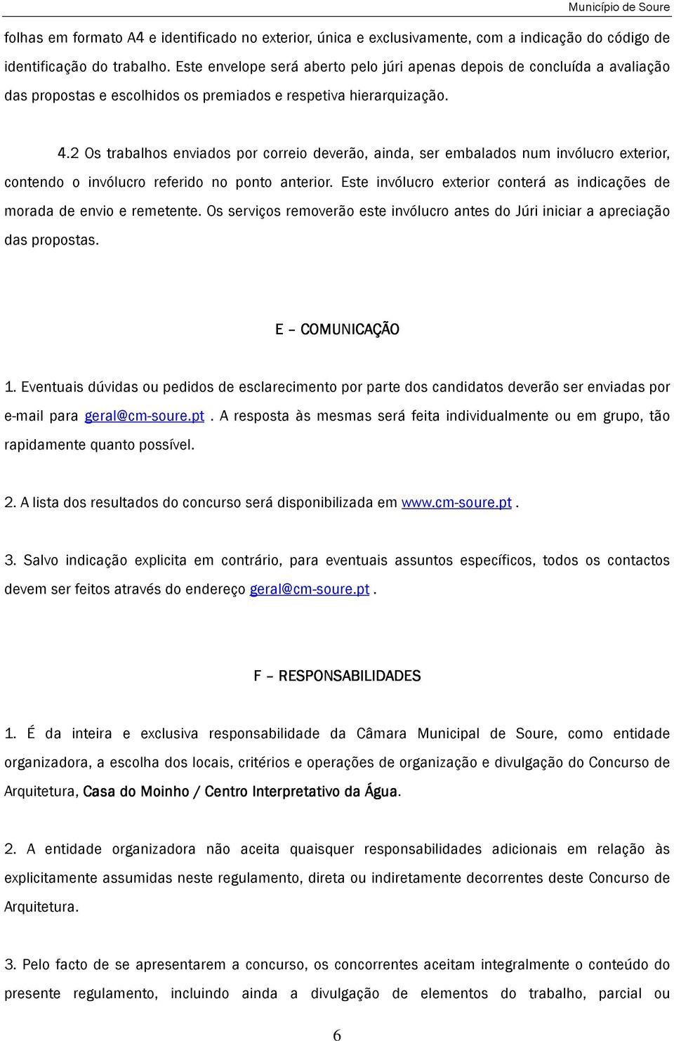 2 Os trabalhos enviados por correio deverão, ainda, ser embalados num invólucro exterior, contendo o invólucro referido no ponto anterior.