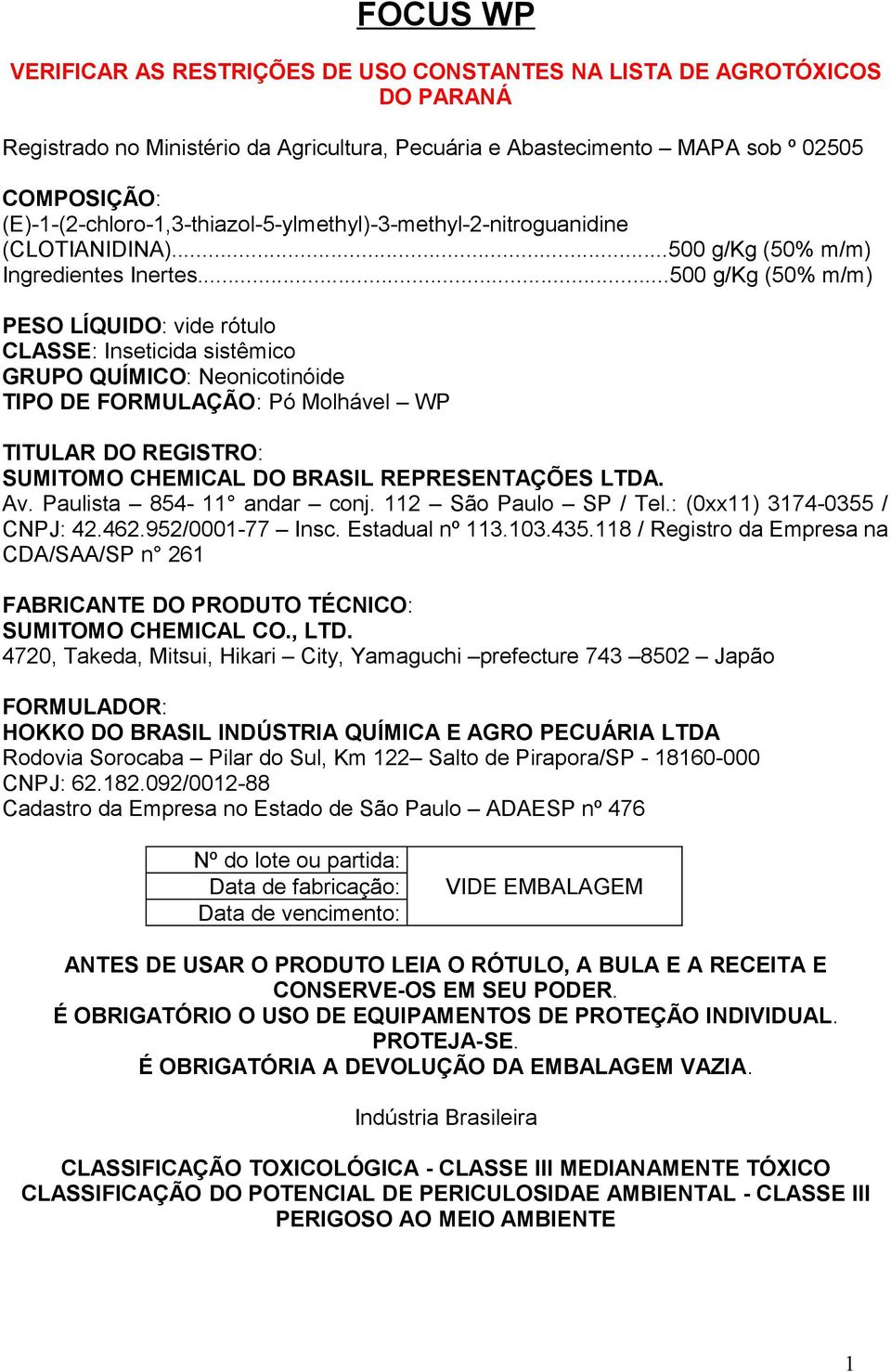 ..500 g/kg (50% m/m) PESO LÍQUIDO: vide rótulo CLASSE: Inseticida sistêmico GRUPO QUÍMICO: Neonicotinóide TIPO DE FORMULAÇÃO: Pó Molhável WP TITULAR DO REGISTRO: SUMITOMO CHEMICAL DO BRASIL