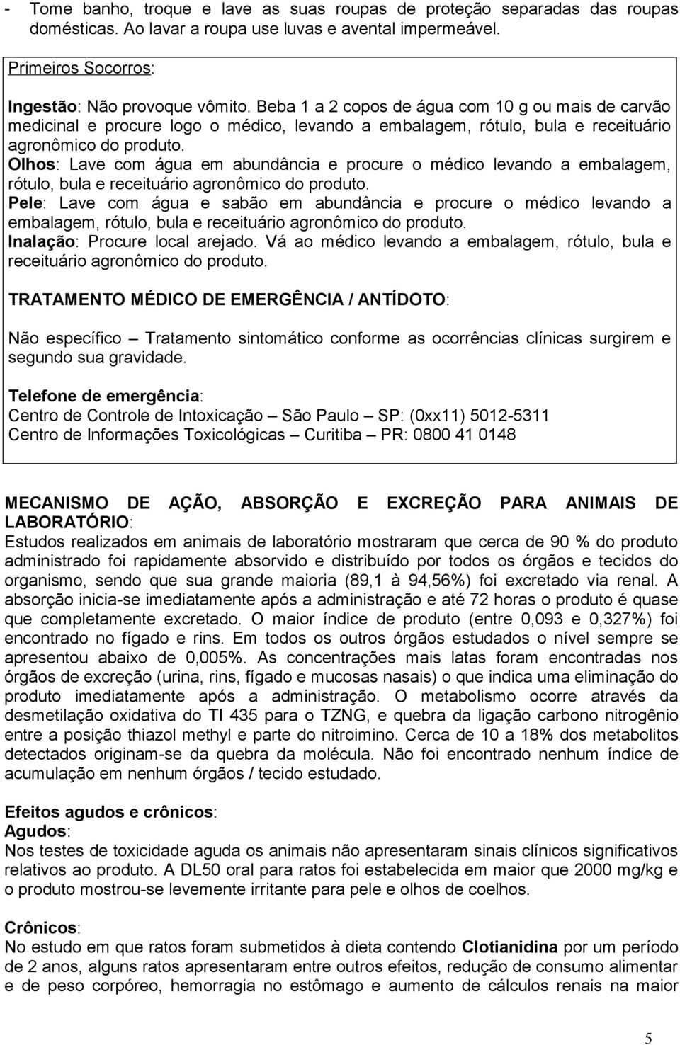 Olhos: Lave com água em abundância e procure o médico levando a embalagem, rótulo, bula e receituário agronômico do produto.