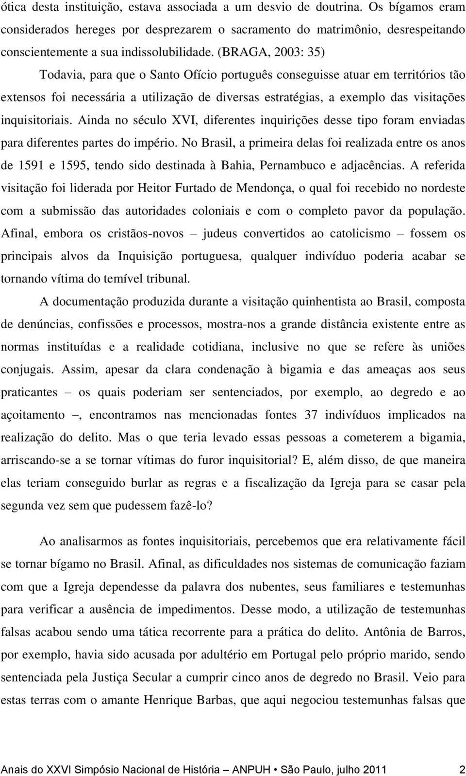 (BRAGA, 2003: 35) Todavia, para que o Santo Ofício português conseguisse atuar em territórios tão extensos foi necessária a utilização de diversas estratégias, a exemplo das visitações inquisitoriais.