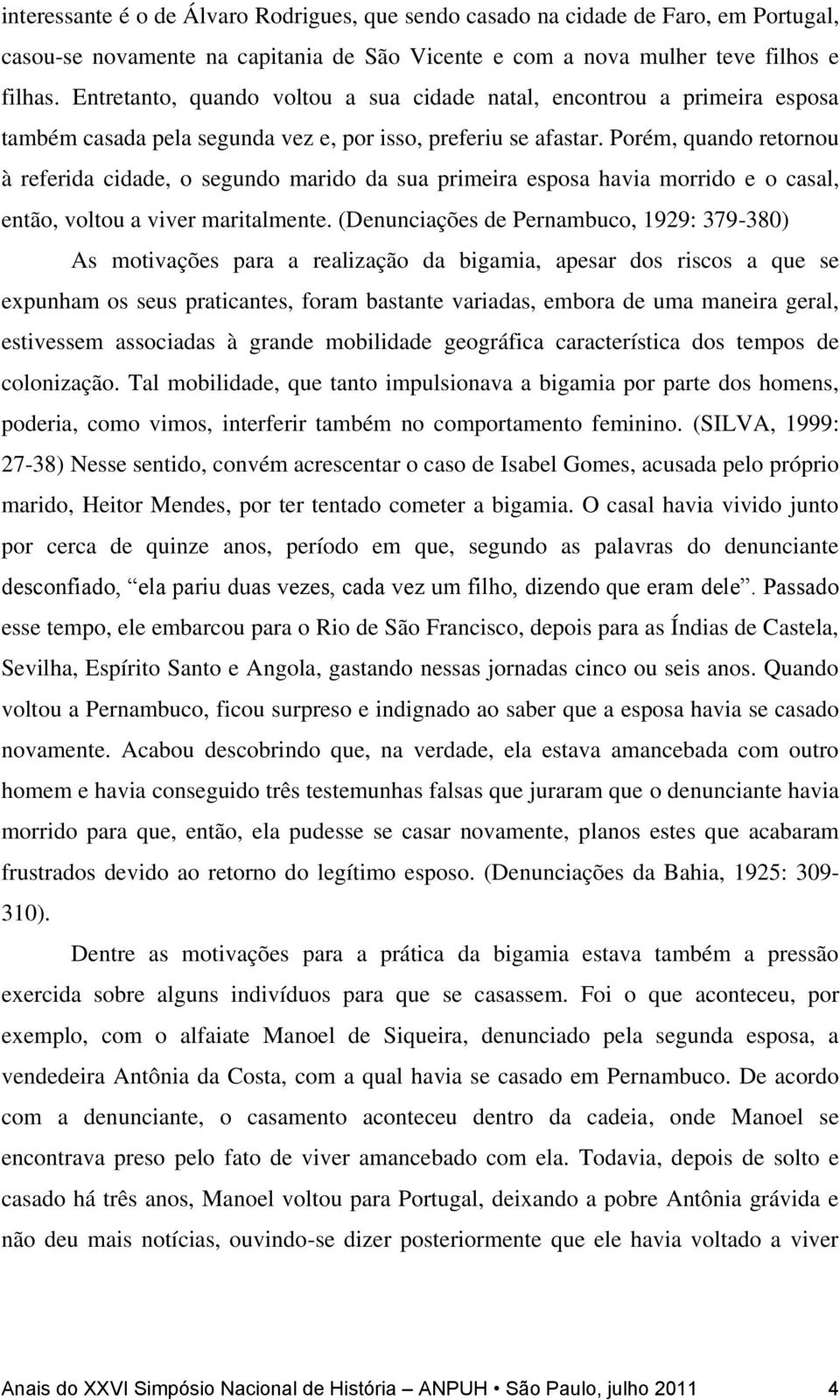 Porém, quando retornou à referida cidade, o segundo marido da sua primeira esposa havia morrido e o casal, então, voltou a viver maritalmente.