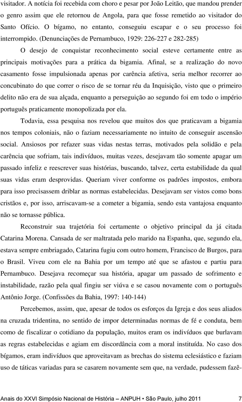 (Denunciações de Pernambuco, 1929: 226-227 e 282-285) O desejo de conquistar reconhecimento social esteve certamente entre as principais motivações para a prática da bigamia.