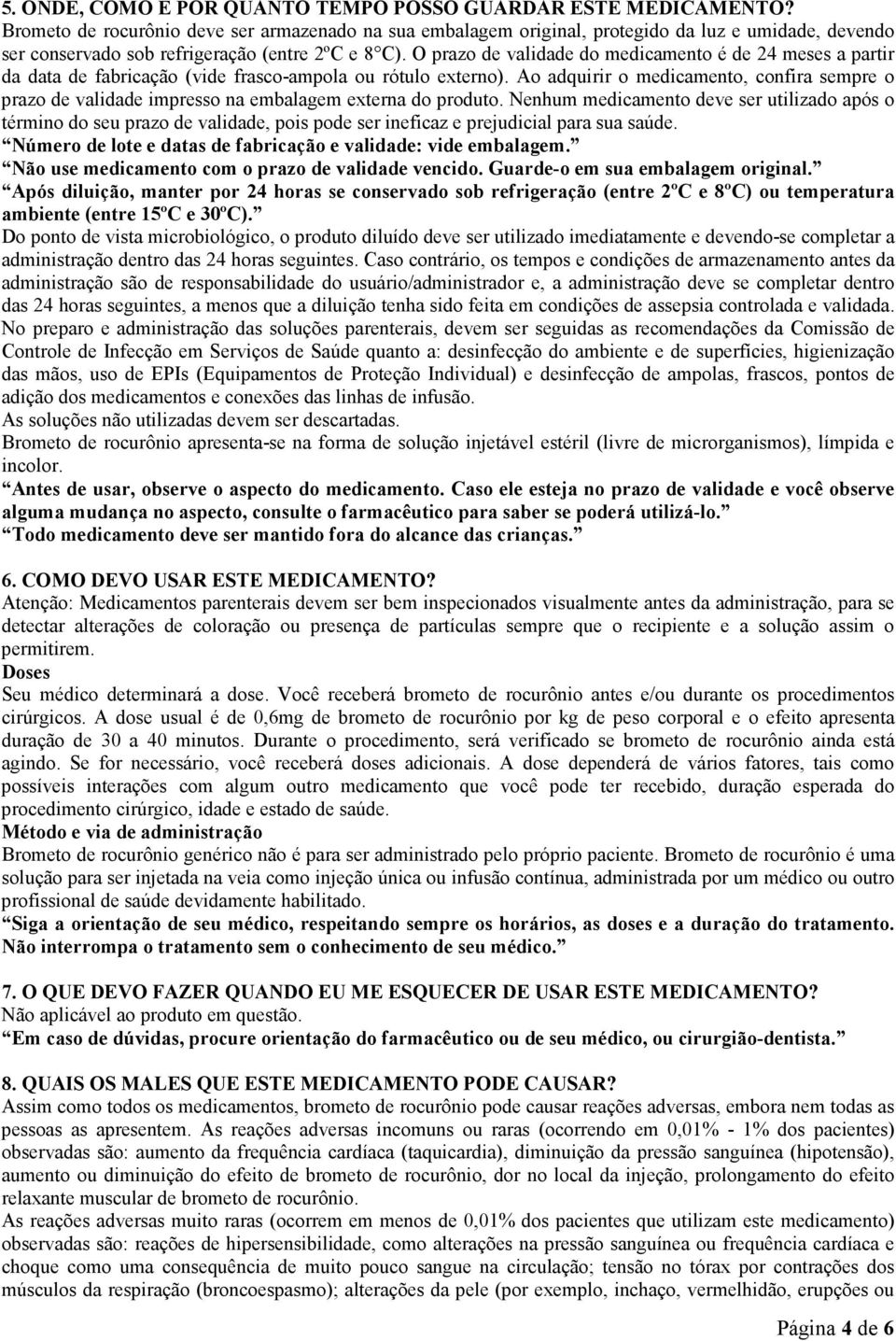 O prazo de validade do medicamento é de 24 meses a partir da data de fabricação (vide frasco-ampola ou rótulo externo).