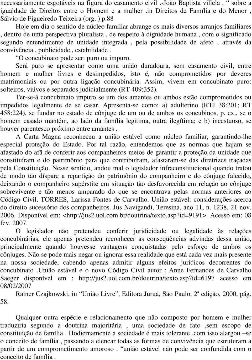 88 Hoje em dia o sentido de núcleo familiar abrange os mais diversos arranjos familiares, dentro de uma perspectiva pluralista, de respeito à dignidade humana, com o significado segundo entendimento