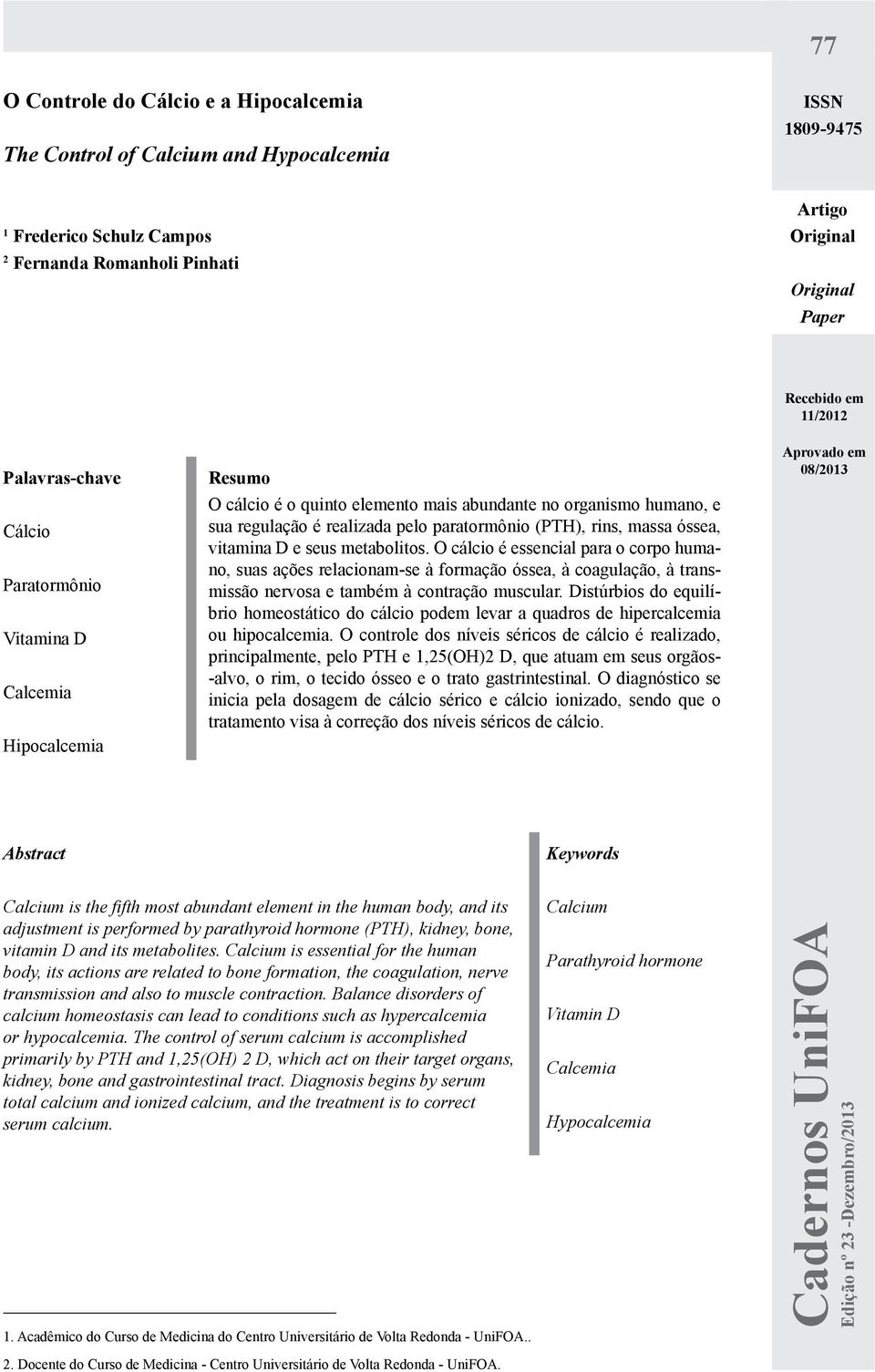 paratormônio (PTH), rins, massa óssea, vitamina D e seus metabolitos.