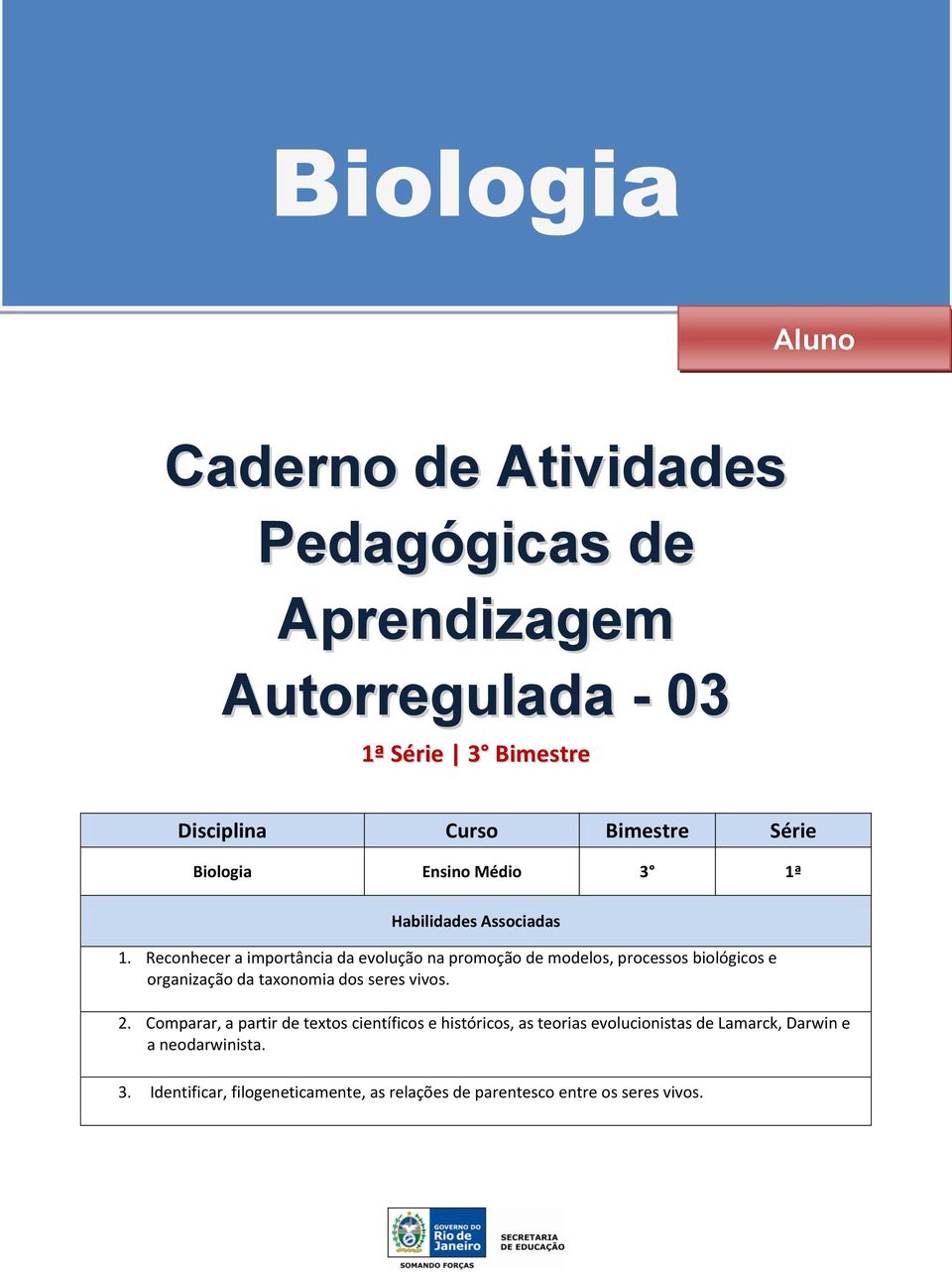 Reconhecer a importância da evolução na promoção de modelos, processos biológicos e organização da taxonomia dos seres vivos. 2.