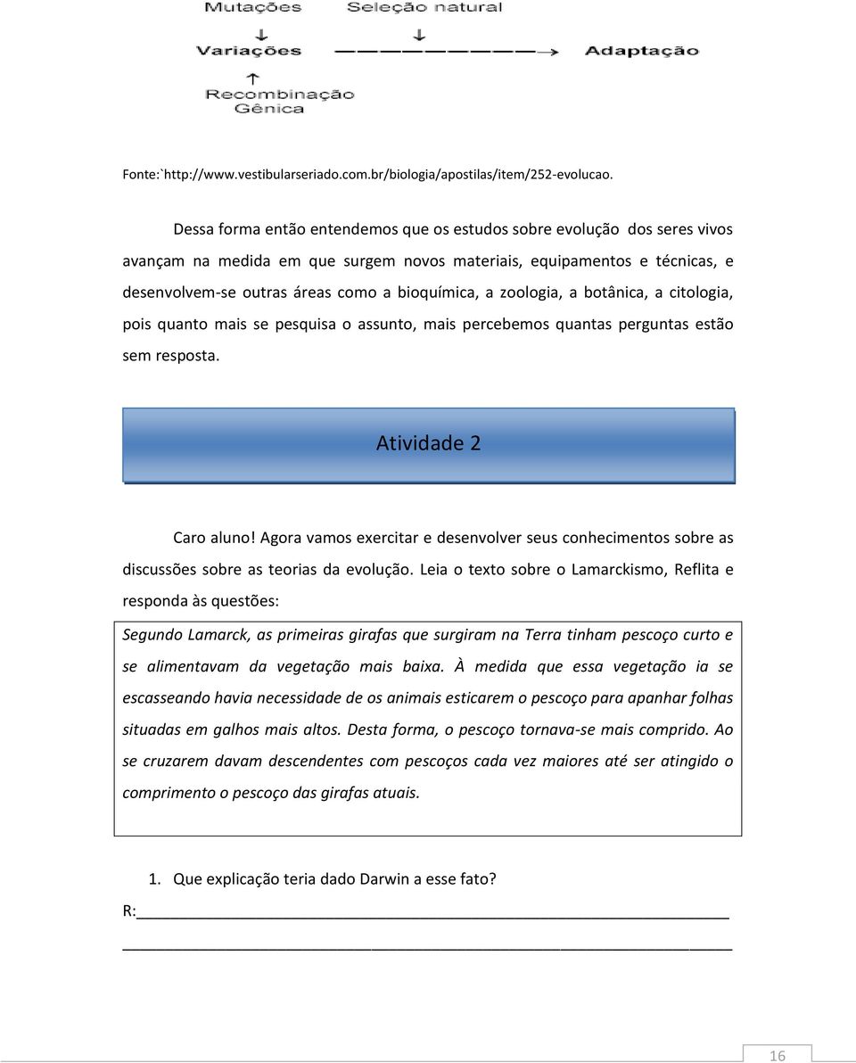 zoologia, a botânica, a citologia, pois quanto mais se pesquisa o assunto, mais percebemos quantas perguntas estão sem resposta. Atividade 2 Caro aluno!