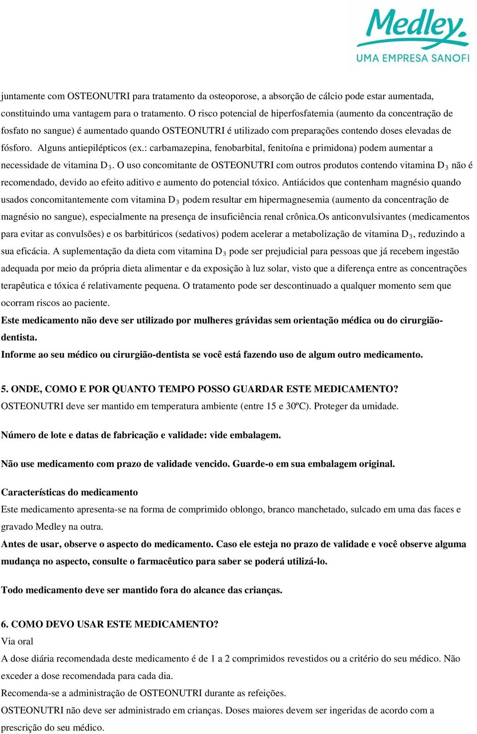 Alguns antiepilépticos (ex.: carbamazepina, fenobarbital, fenitoína e primidona) podem aumentar a necessidade de vitamina D 3.