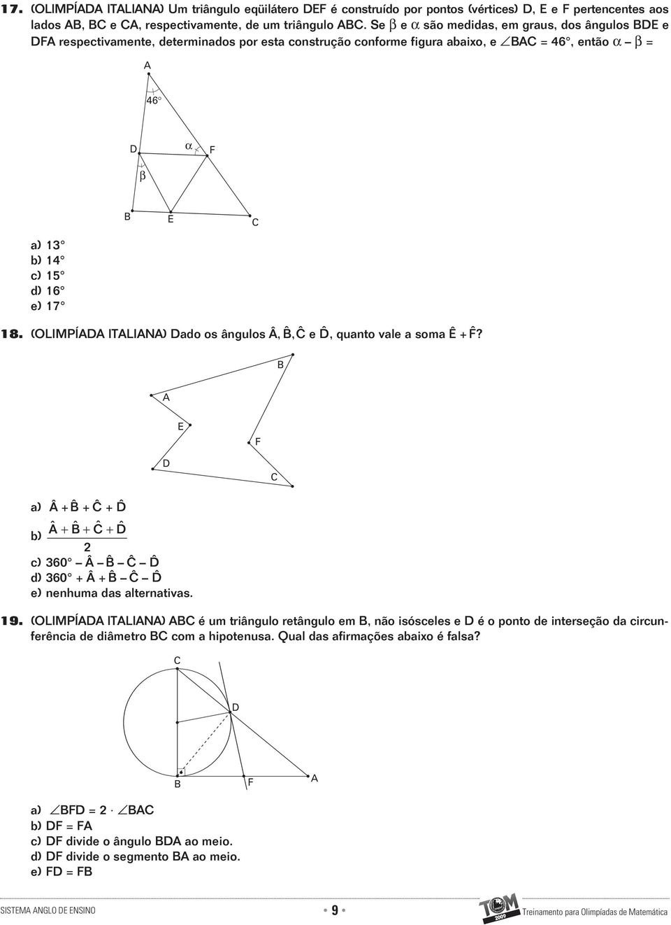 (OLIMPÍ ITLIN) ado os ângulos Â, ˆ,Ĉ e ˆ, quanto vale a soma Ê + ˆ? a) Â + ˆ + Ĉ + ˆ ˆ + ˆ + ˆ + ˆ b) 2 c) 360 Â ˆ Ĉ ˆ d) 360 + Â + ˆ Ĉ ˆ e) nenhuma das alternativas. 19.