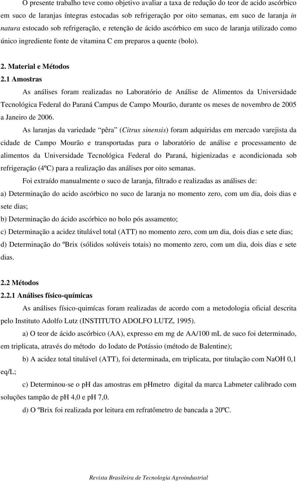 1 Amostras As análises foram realizadas no Laboratório de Análise de Alimentos da Universidade Tecnológica Federal do Paraná Campus de Campo Mourão, durante os meses de novembro de 2005 a Janeiro de
