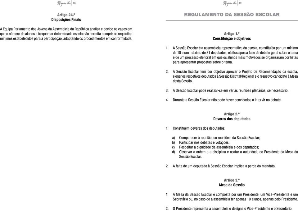 mínimos estabelecidos para a participação, adaptando os procedimentos em conformidade. REGULAMENTO DA SESSÃO ESCOLAR Artigo 1.º Constituição e objetivos 1.