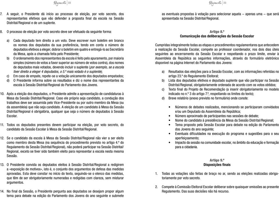 O processo de eleição por voto secreto deve ser efetuado da seguinte forma: a) Cada deputado tem direito a um voto.