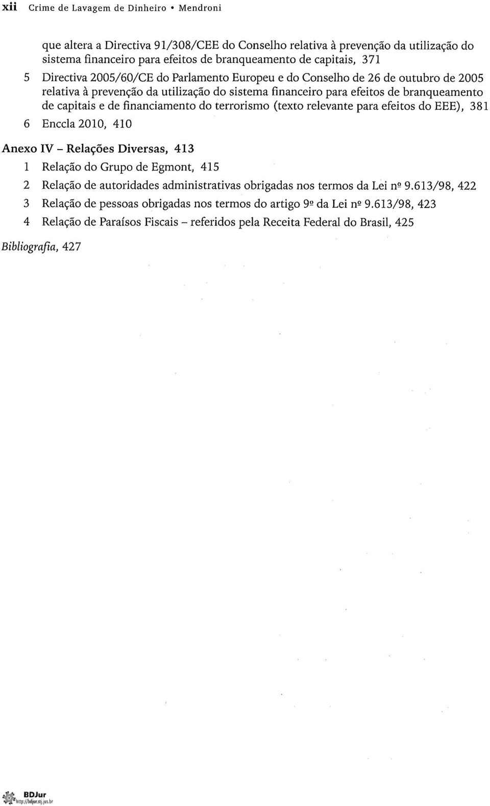 do terrorismo (texto relevante para efeitos do EEE), 381 6 Enccla 2010, 410 Anexo IV - Relações Diversas, 413 1 Relação do Grupo de Egmont, 415 2 Relação de autoridades administrativas obrigadas nos