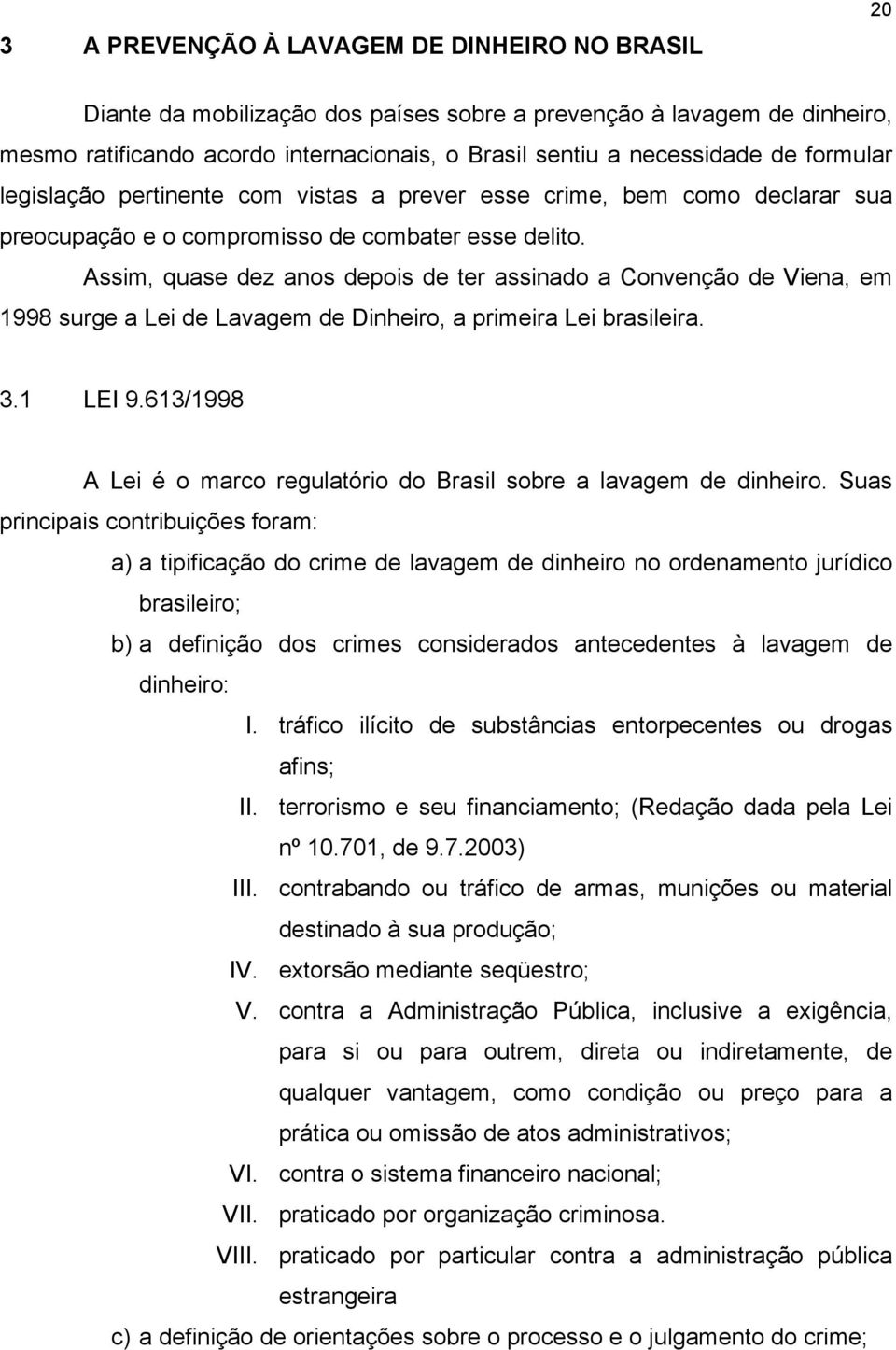 Assim, quase dez anos depois de ter assinado a Convenção de Viena, em 1998 surge a Lei de Lavagem de Dinheiro, a primeira Lei brasileira. 3.1 LEI 9.