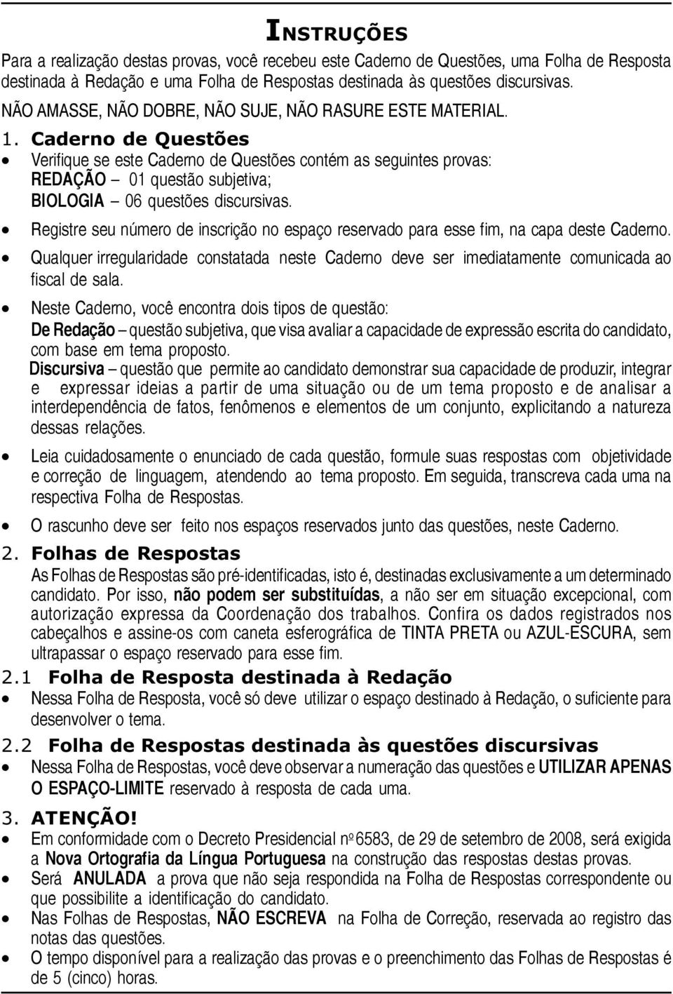 Caderno de Questões Verifique se este Caderno de Questões contém as seguintes provas: REDAÇÃO 01 questão subjetiva; BIOLOGIA 06 questões discursivas.