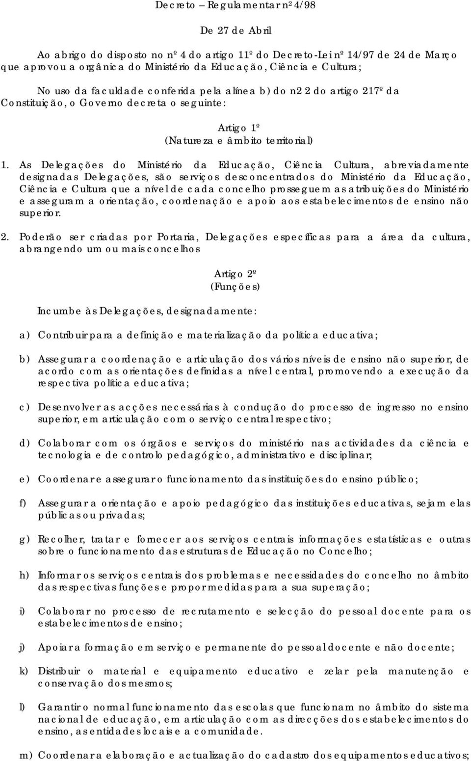 As Delegações do Ministério da Educação, Ciência Cultura, abreviadamente designadas Delegações, são serviços desconcentrados do Ministério da Educação, Ciência e Cultura que a nível de cada concelho