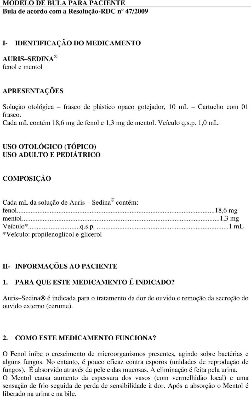 USO OTOLÓGICO (TÓPICO) USO ADULTO E PEDIÁTRICO COMPOSIÇÃO Cada ml da solução de Auris Sedina contém: fenol...18,6 mg mentol...1,3 mg Veículo*...q.s.p.