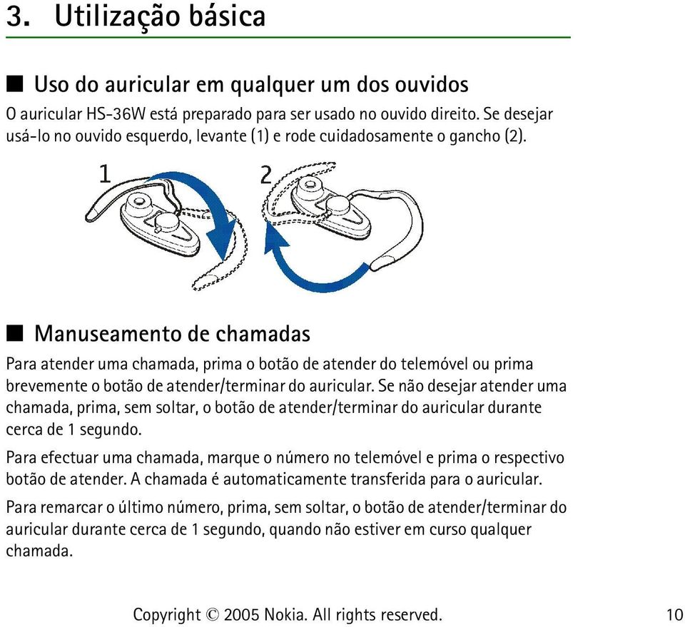 Manuseamento de chamadas Para atender uma chamada, prima o botão de atender do telemóvel ou prima brevemente o botão de atender/terminar do auricular.