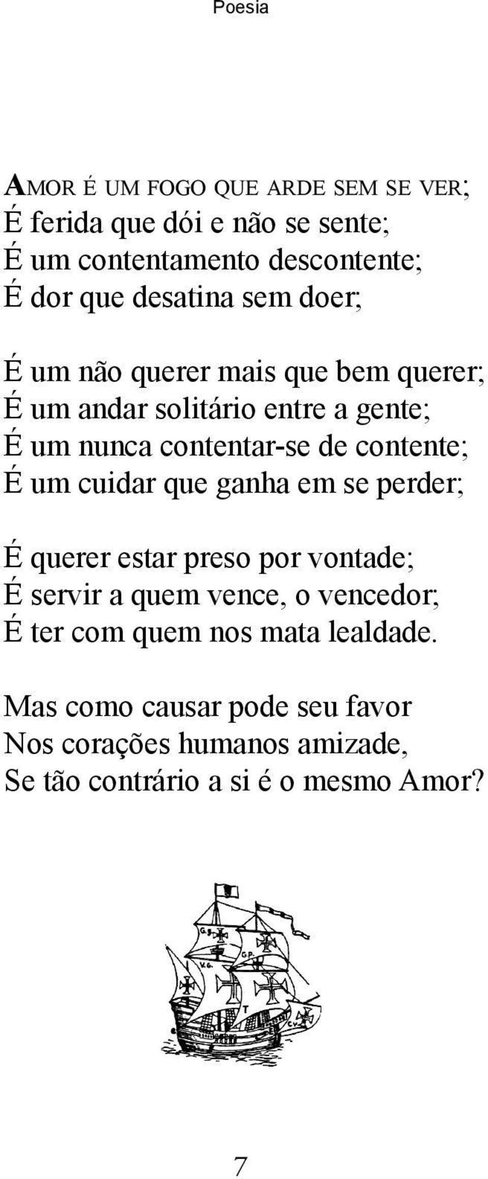 contente; É um cuidar que ganha em se perder; É querer estar preso por vontade; É servir a quem vence, o vencedor; É ter