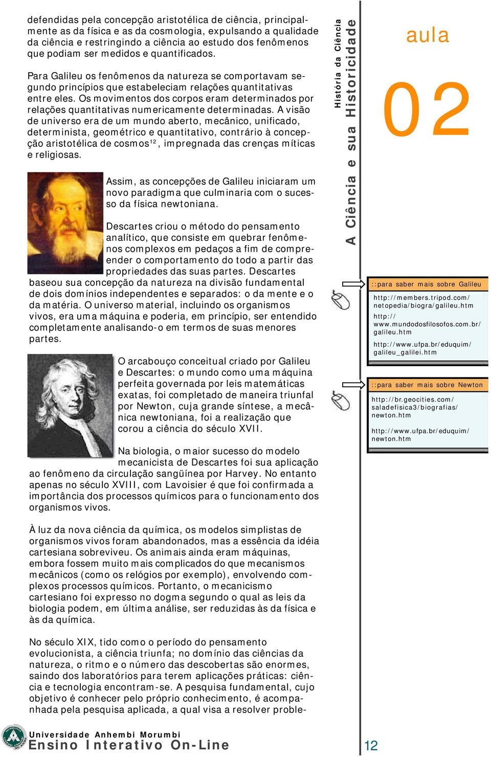 Os movimentos dos corpos eram determinados por relações quantitativas numericamente determinadas.