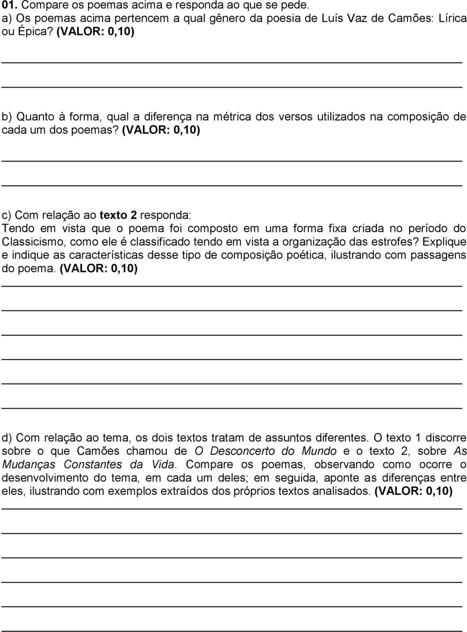 (VALOR: 0,10) c) Com relação ao texto 2 responda: Tendo em vista que o poema foi composto em uma forma fixa criada no período do Classicismo, como ele é classificado tendo em vista a organização das