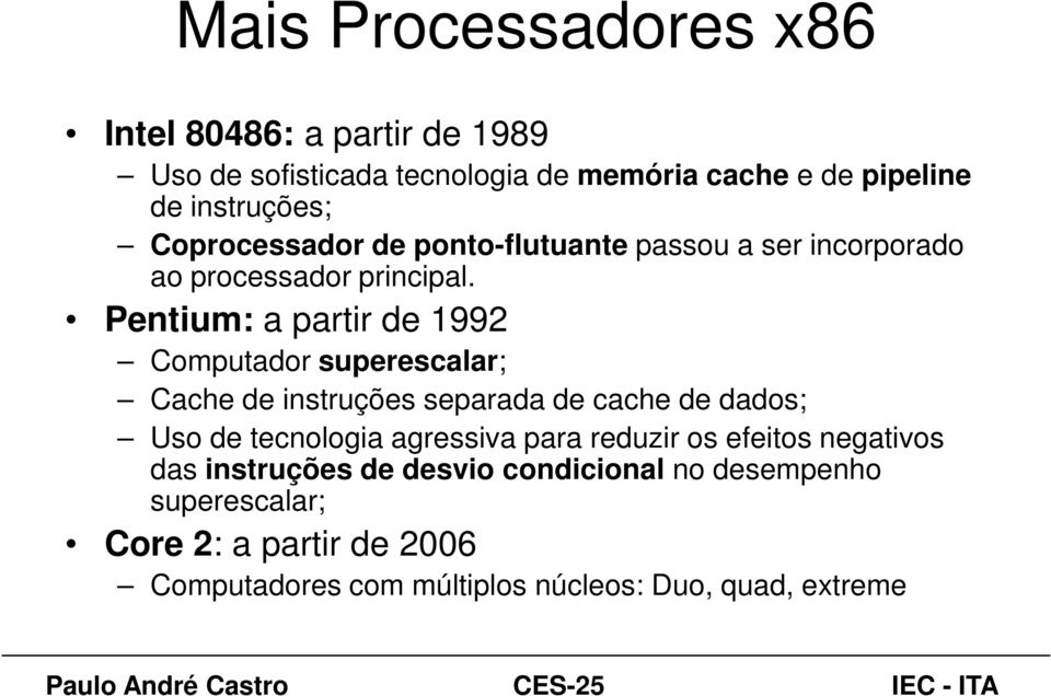 Pentium: a partir de 1992 Computador superescalar; Cache de instruções separada de cache de dados; Uso de tecnologia agressiva