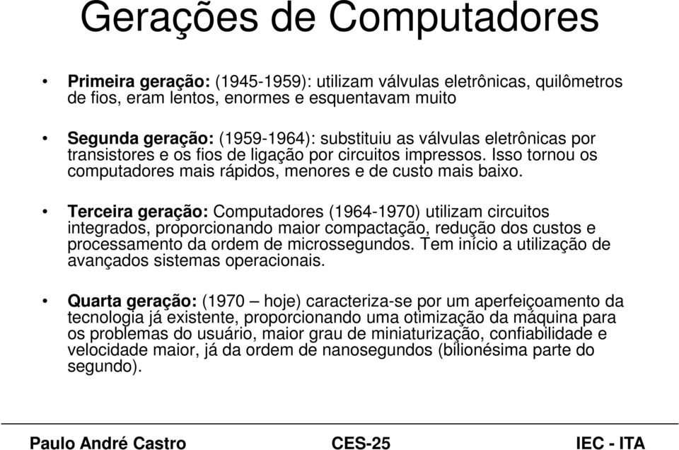 Terceira geração: Computadores (1964-1970) utilizam circuitos integrados, proporcionando maior compactação, redução dos custos e processamento da ordem de microssegundos.