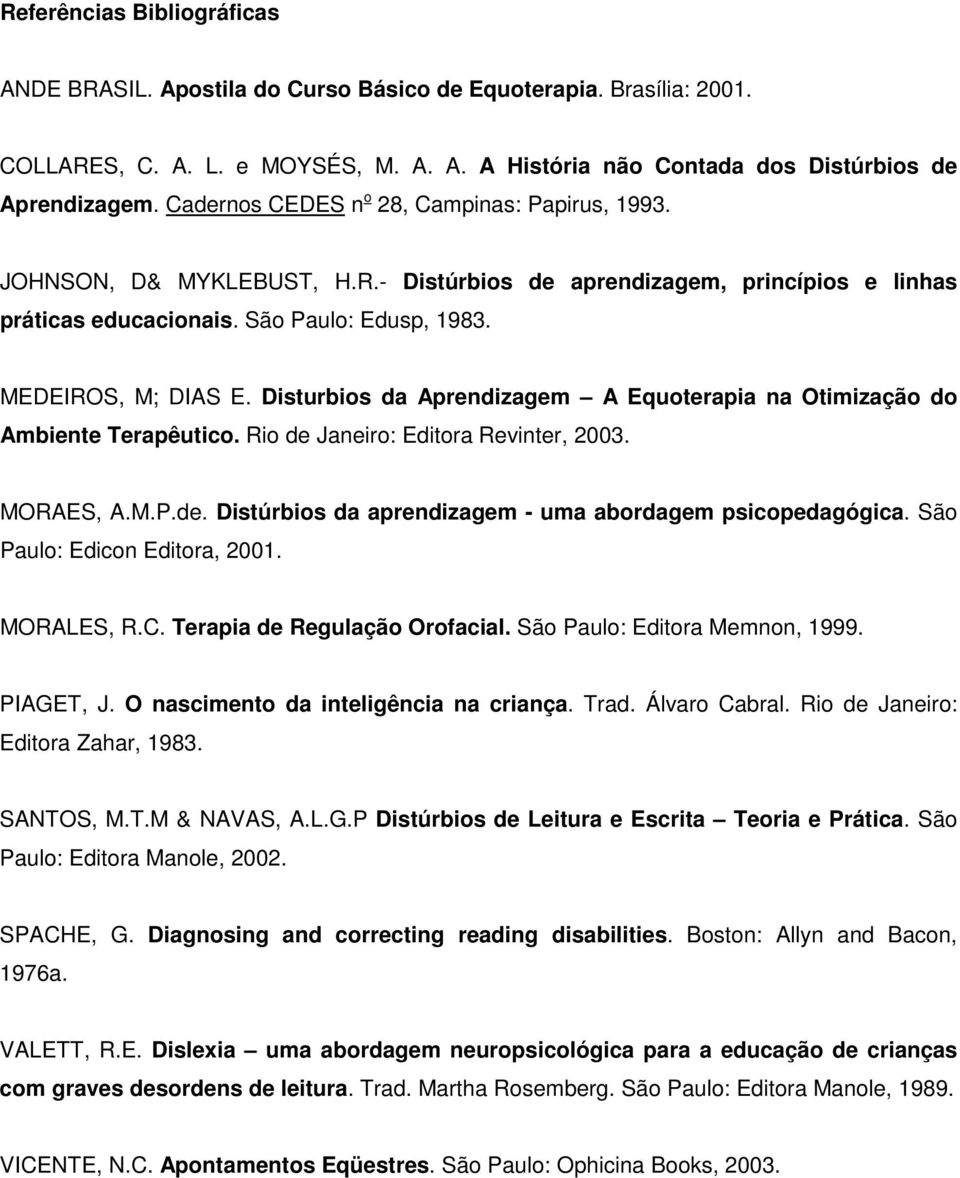 Disturbios da Aprendizagem A Equoterapia na Otimização do Ambiente Terapêutico. Rio de Janeiro: Editora Revinter, 2003. MORAES, A.M.P.de. Distúrbios da aprendizagem - uma abordagem psicopedagógica.