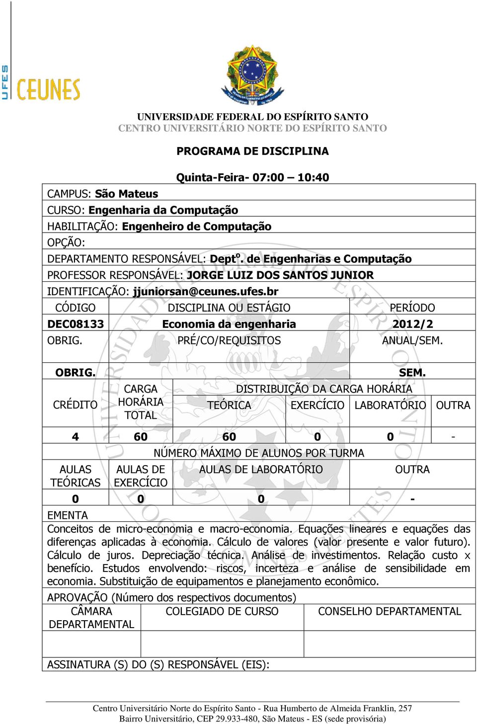 br CÓDIGO DISCIPLINA OU ESTÁGIO PERÍODO DEC08133 Economia da engenharia 2012/2 OBRIG. PRÉ/CO/REQUISITOS ANUAL/SEM. OBRIG. CRÉDITO CARGA HORÁRIA TOTAL SEM.