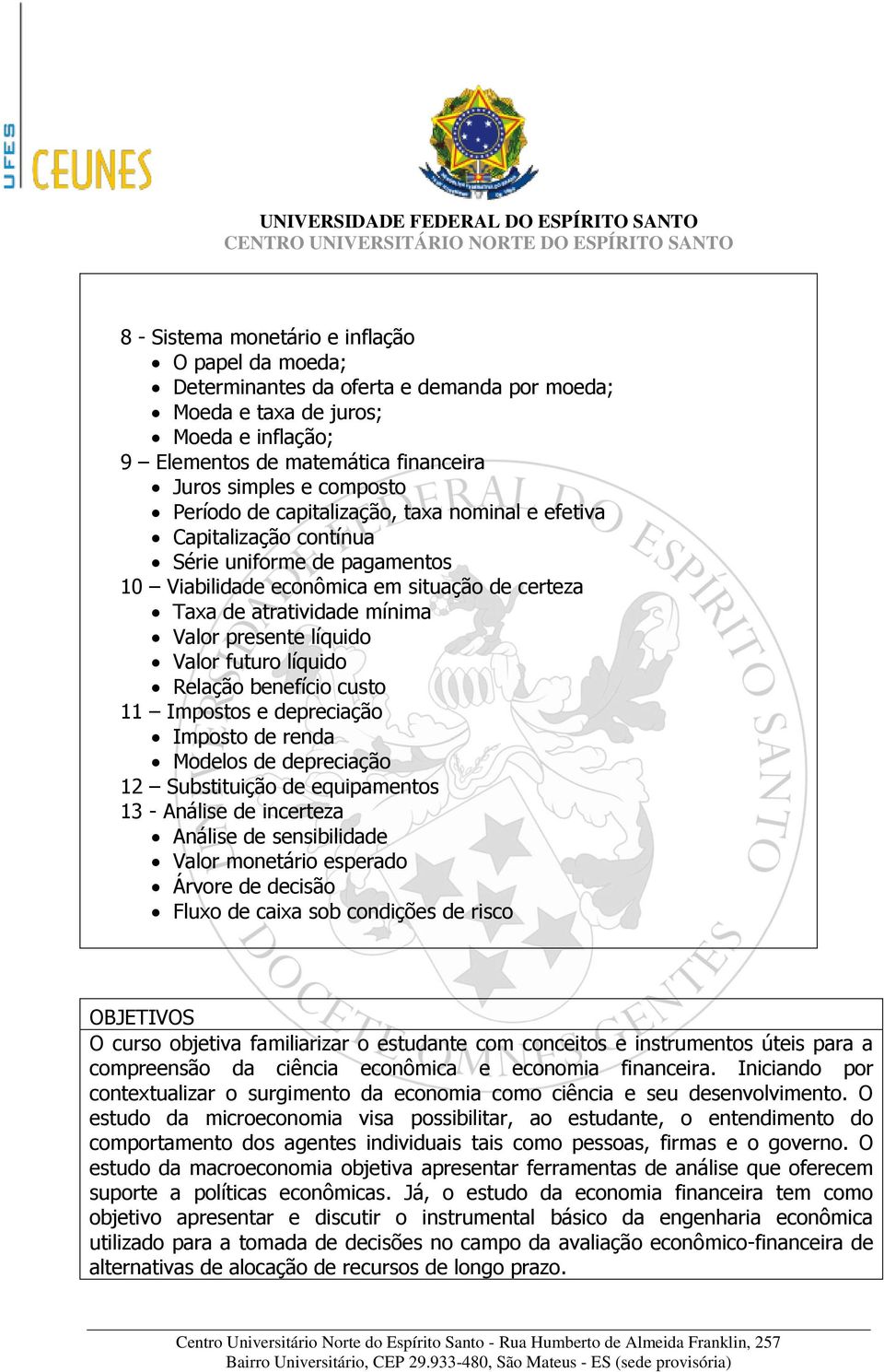 Valor futuro líquido Relação benefício custo 11 Impostos e depreciação Imposto de renda Modelos de depreciação 12 Substituição de equipamentos 13 - Análise de incerteza Análise de sensibilidade Valor