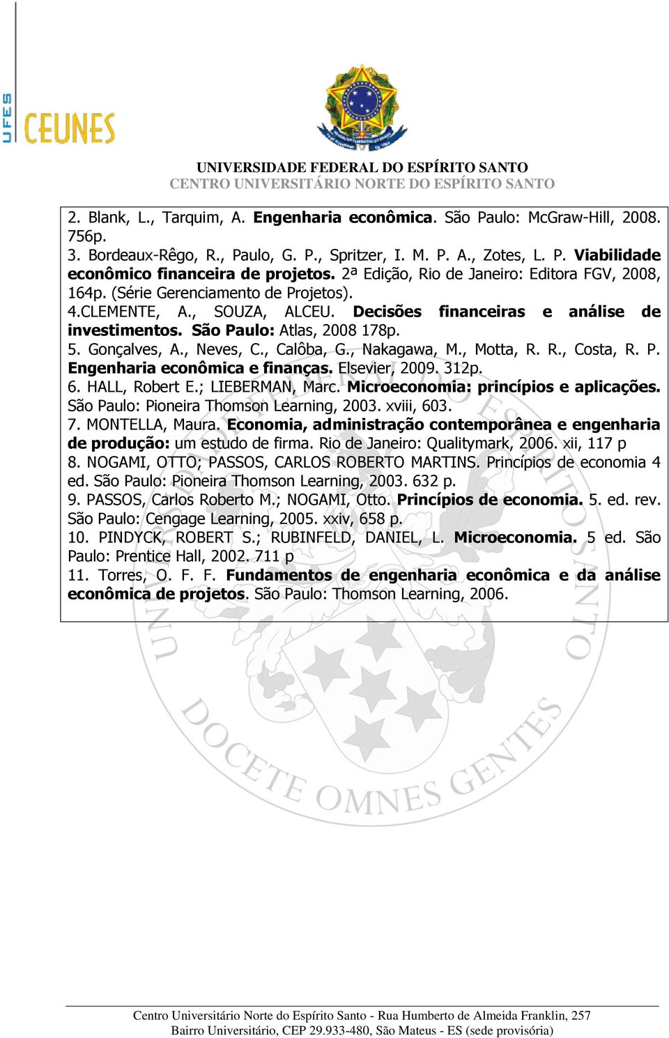 Gonçalves, A., Neves, C., Calôba, G., Nakagawa, M., Motta, R. R., Costa, R. P. Engenharia econômica e finanças. Elsevier, 2009. 312p. 6. HALL, Robert E.; LIEBERMAN, Marc.