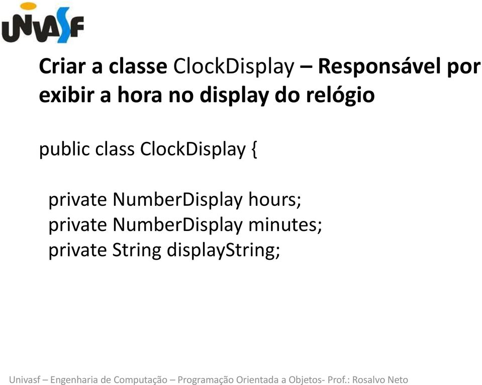 ClockDisplay { private NumberDisplay hours;