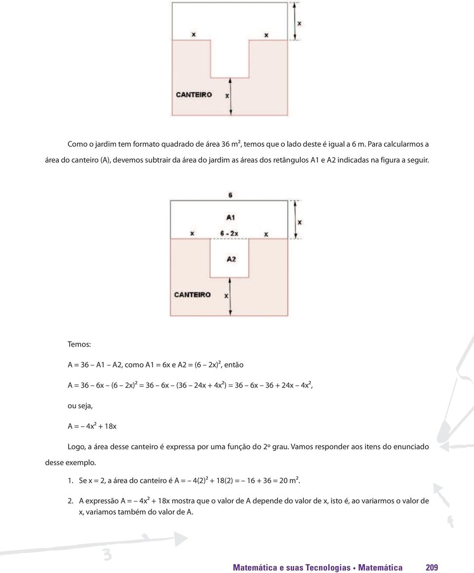 Temos: A = 36 A1 A2, como A1 = 6x e A2 = (6 2x)², então A = 36 6x (6 2x)² = 36 6x (36 24x + 4x²) = 36 6x 36 + 24x 4x², ou seja, A = 4x² + 18x Logo, a área desse canteiro é expressa por