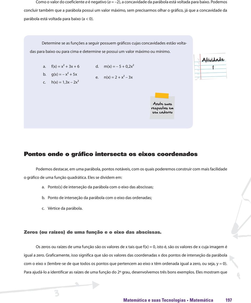 Determine se as funções a seguir possuem gráficos cujas concavidades estão voltadas para baixo ou para cima e determine se possui um valor máximo ou mínimo. a. f(x) = x² + 3x + 6 b. g(x) = x² + 5x c.