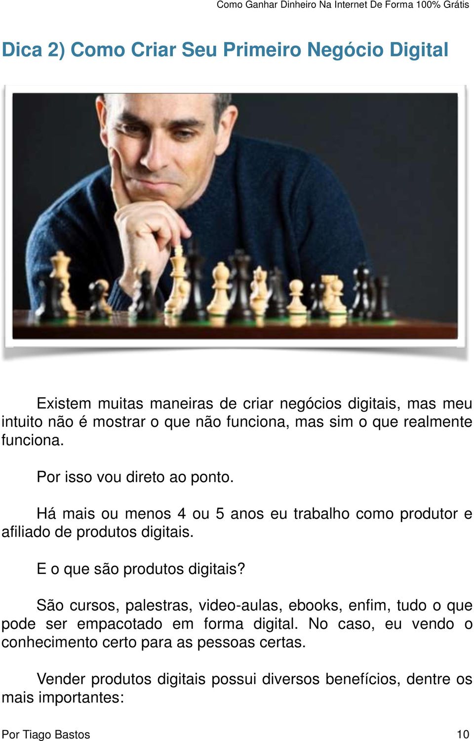 Há mais ou menos 4 ou 5 anos eu trabalho como produtor e afiliado de produtos digitais. E o que são produtos digitais?