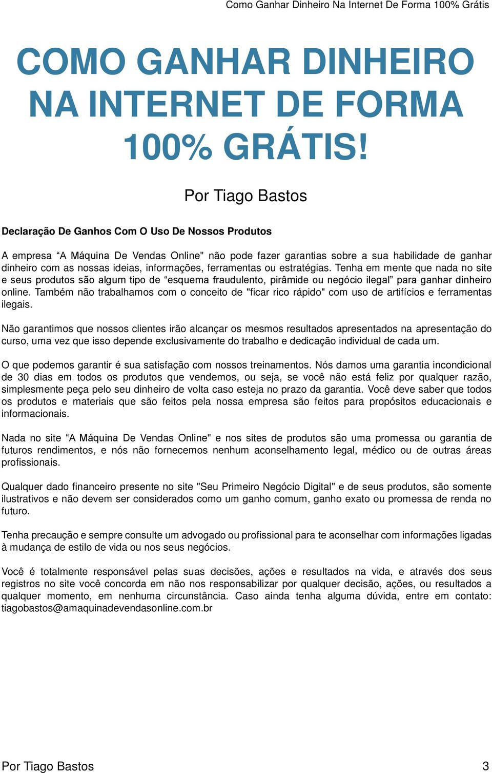 informações, ferramentas ou estratégias. Tenha em mente que nada no site e seus produtos são algum tipo de esquema fraudulento, pirâmide ou negócio ilegal para ganhar dinheiro online.