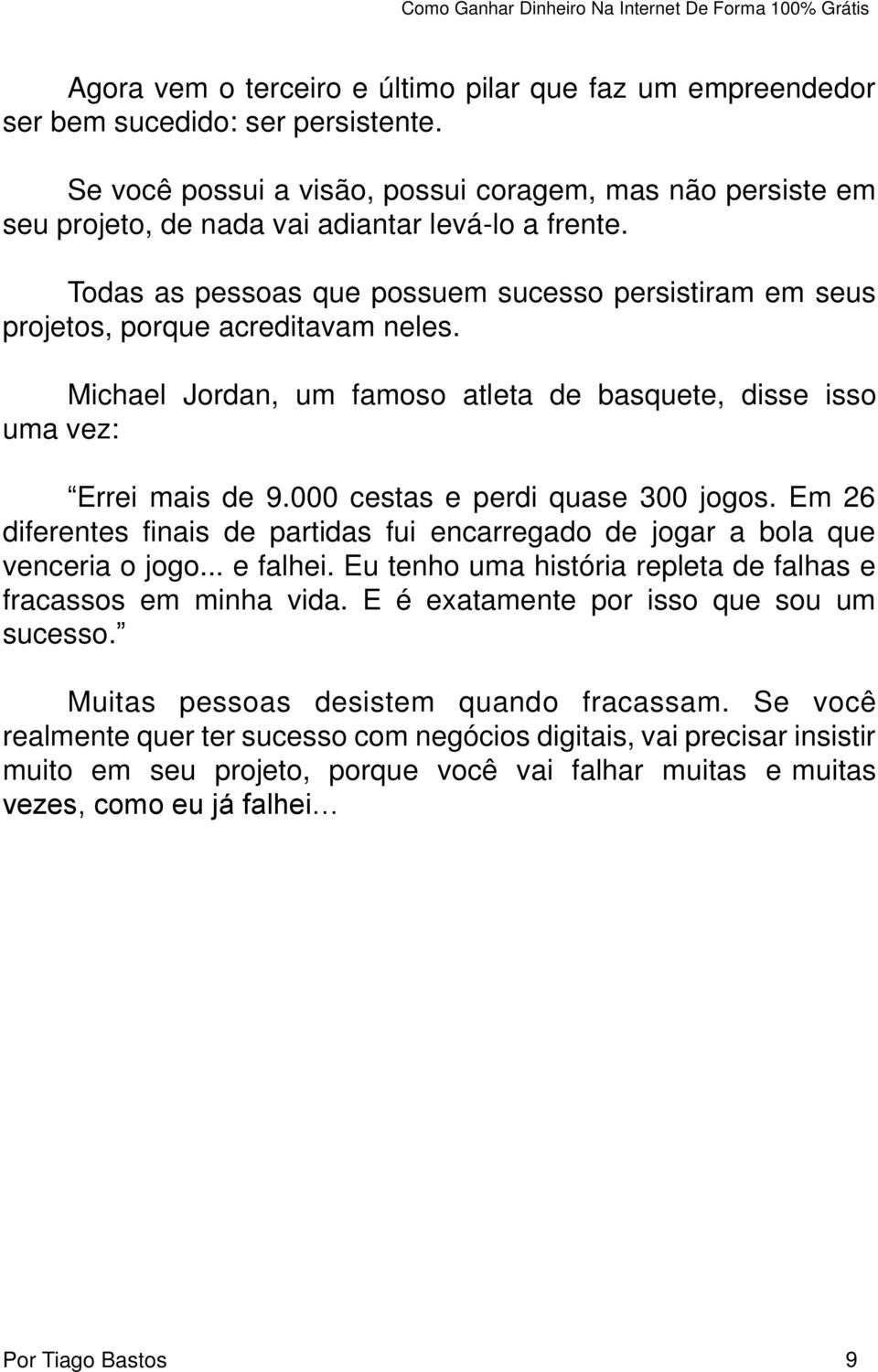 Todas as pessoas que possuem sucesso persistiram em seus projetos, porque acreditavam neles. Michael Jordan, um famoso atleta de basquete, disse isso uma vez: Errei mais de 9.