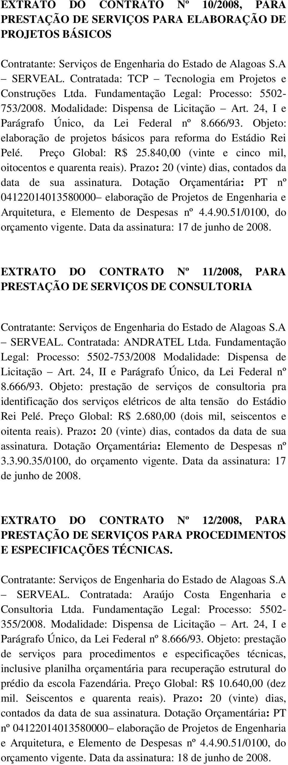 Objeto: elaboração de projetos básicos para reforma do Estádio Rei Pelé. Preço Global: R$ 25.840,00 (vinte e cinco mil, oitocentos e quarenta reais).