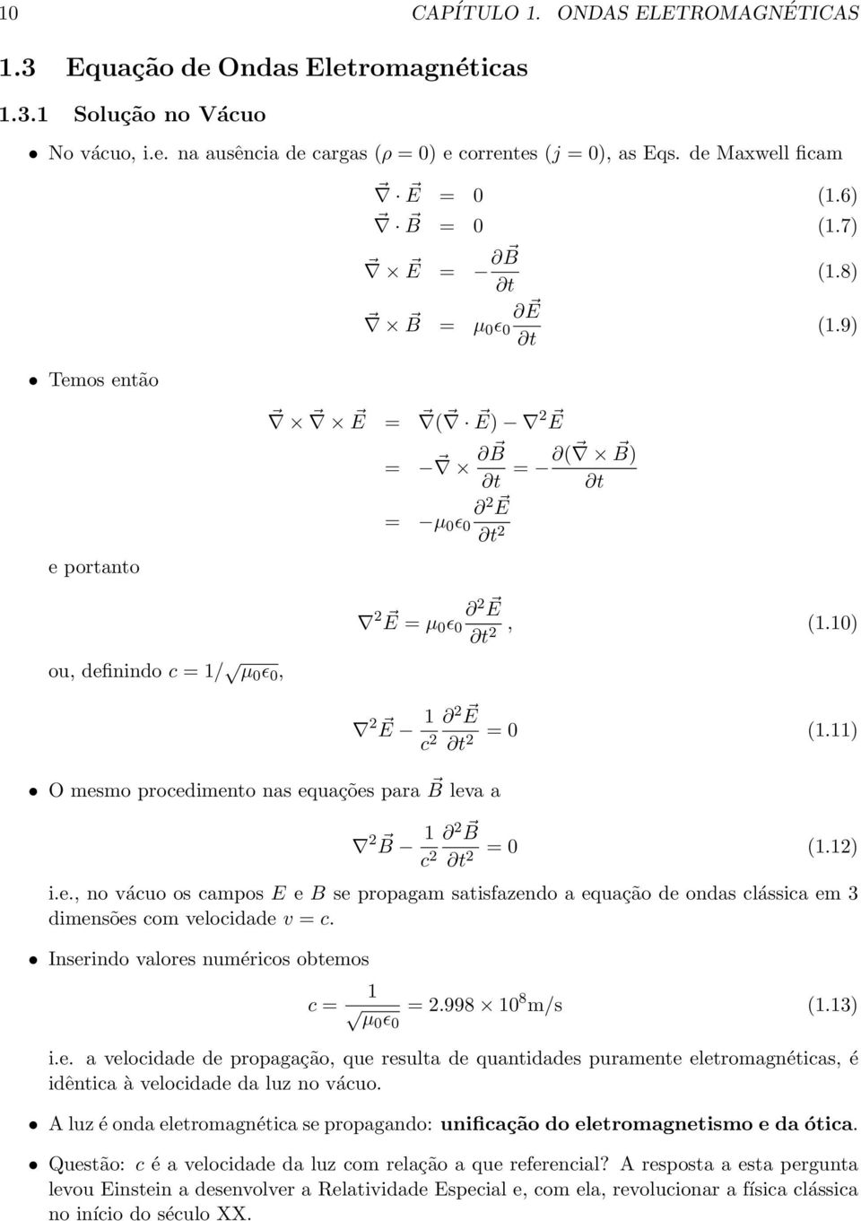 10) O mesmo procedimento nas equações para B leva a 2 E 1 c 2 2 E 2 = 0 (1.11) 2 B 1 c 2 2 B 2 = 0 (1.12) i.e., no vácuo os campos E e B se propagam satisfazendo a equação de ondas clássica em 3 dimensões com velocidade v = c.