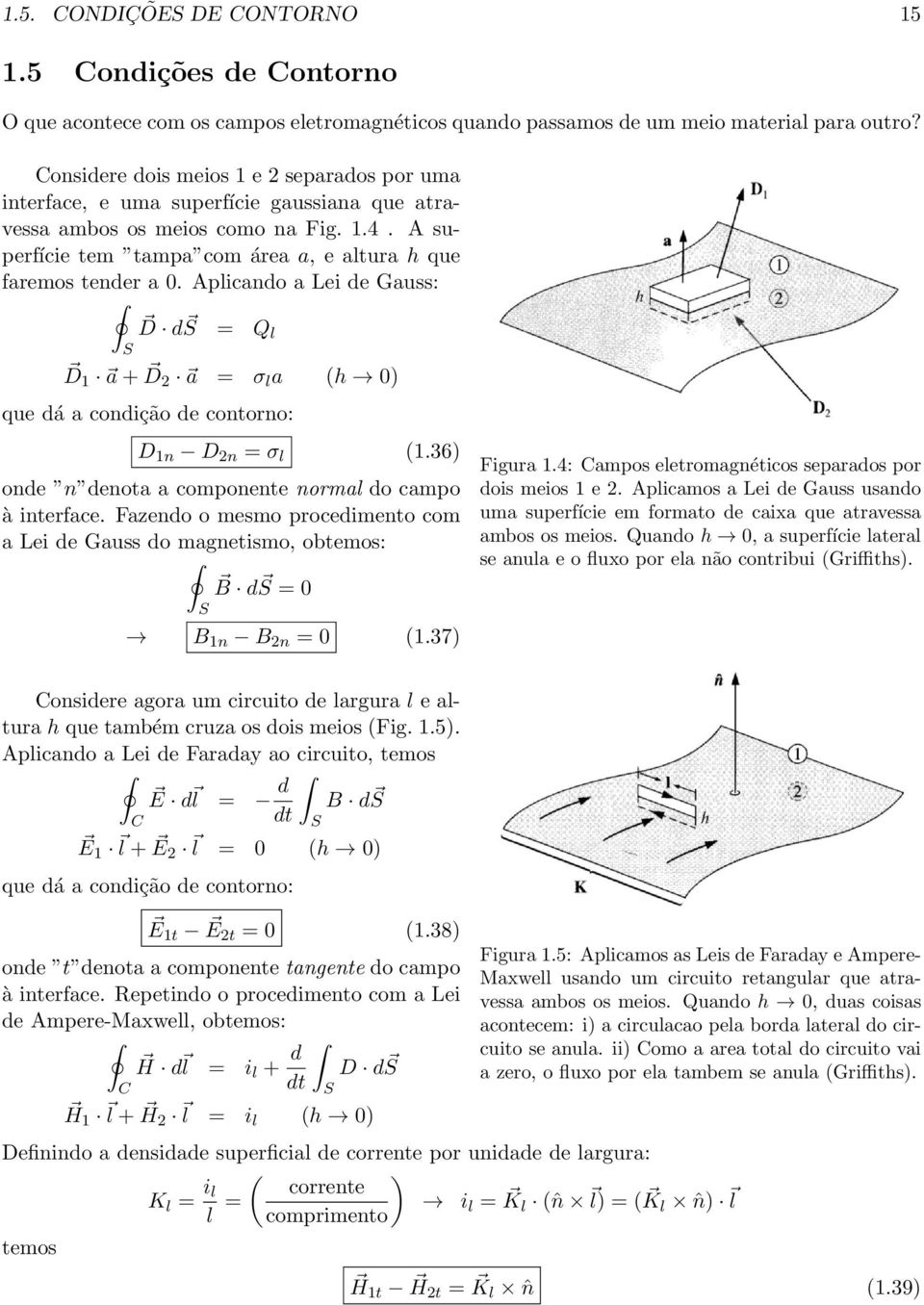Aplicando a Lei de Gauss: D d = Q l D 1 a+ D 2 a = σ l a (h 0) que dá a condição de contorno: D 1n D 2n = σ l (1.36) onde n denota a componente normal do campo à interface.