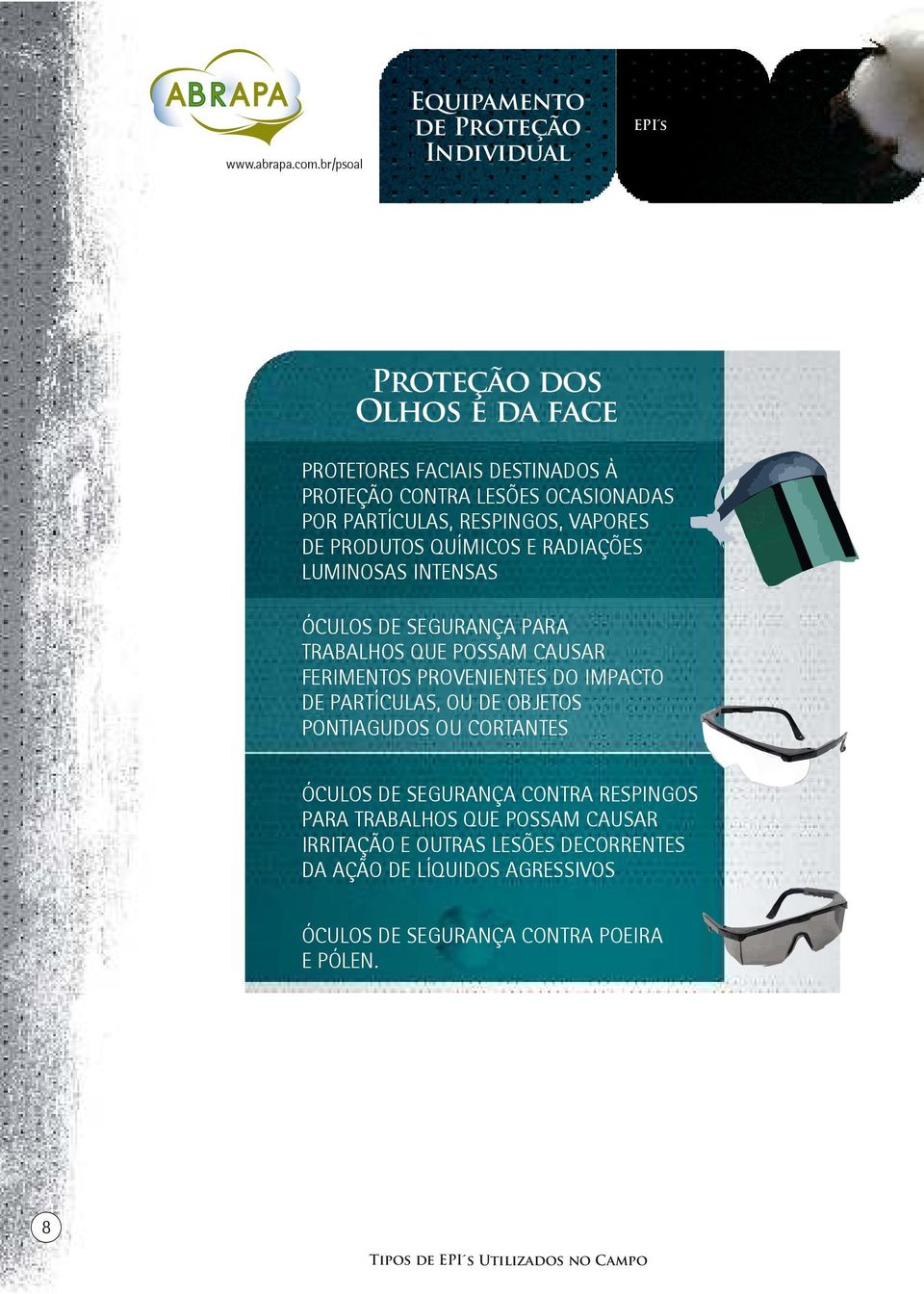 PARTÍCULAS, RESPINGOS, VAPORES DE PRODUTOS QUÍMICOS E RADIAÇÕES LUMINOSAS INTENSAS ÓCULOS DE SEGURANÇA PARA TRABALHOS QUE POSSAM CAUSAR FERIMENTOS