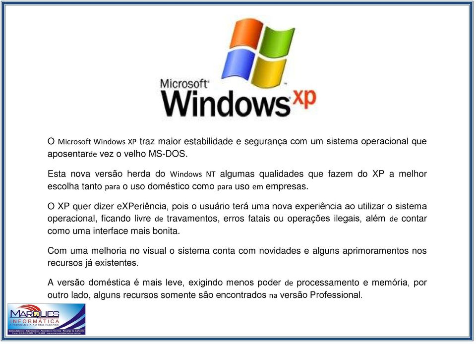 O XP quer dizer experiência, pois o usuário terá uma nova experiência ao utilizar o sistema operacional, ficando livre de travamentos, erros fatais ou operações ilegais, além de contar