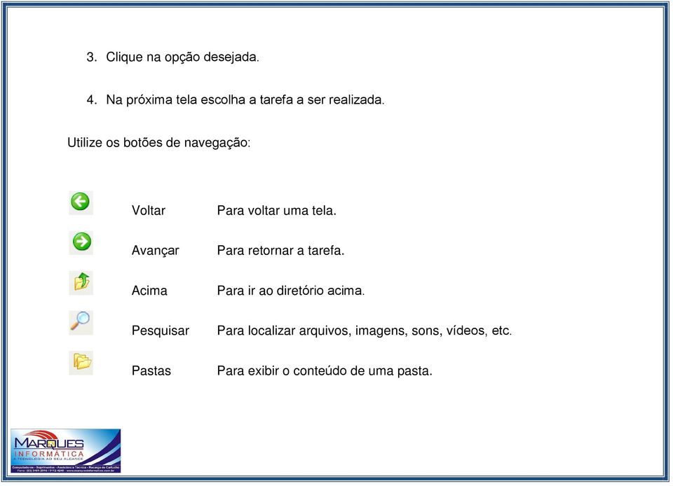 Utilize os botões de navegação: Voltar Para voltar uma tela.