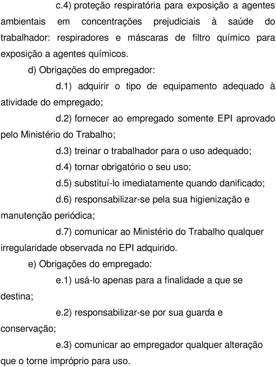 3) treinar o trabalhador para o uso adequado; d.4) tornar obrigatório o seu uso; d.5) substituí-lo imediatamente quando danificado; d.