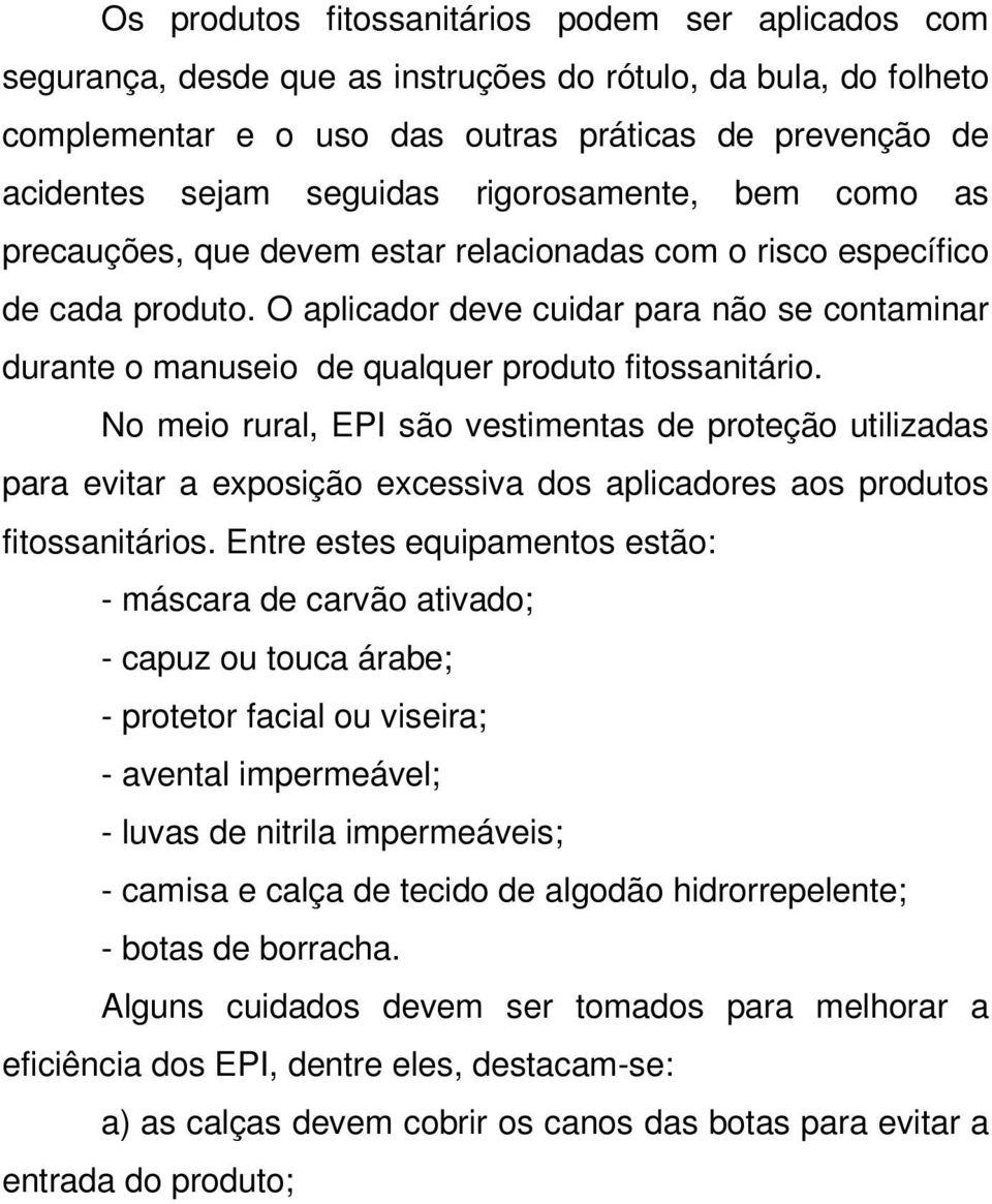 O aplicador deve cuidar para não se contaminar durante o manuseio de qualquer produto fitossanitário.